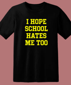 I Hope School Hates Me T Shirt Style 1