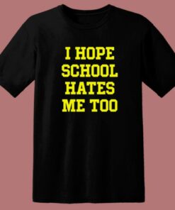 I Hope School Hates Me T Shirt Style 1 I Hope School Hates Me T Shirt Style 2