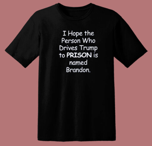 I Hope The Person Who Drives Trump T Shirt Style