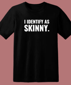 I Identify As Skinny T Shirt Style 1