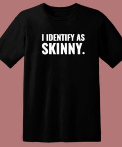 I Identify As Skinny T Shirt Style 1 I Identify As Skinny T Shirt Style 2