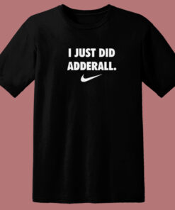 I Just Did Adderall T Shirt Style 1