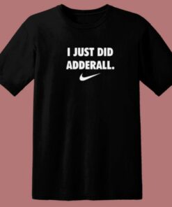 I Just Did Adderall T Shirt Style 2