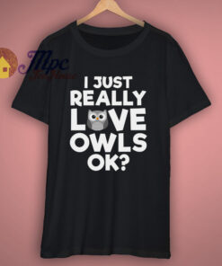 I Just Really Love Owls T Shirt 1