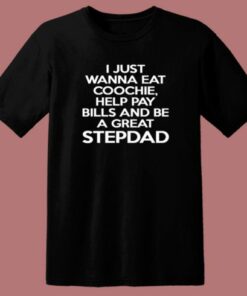 I Just Wanna Eat Coochie Stepdad T Shirt Style 1 I Just Wanna Eat Coochie Stepdad T Shirt Style 2