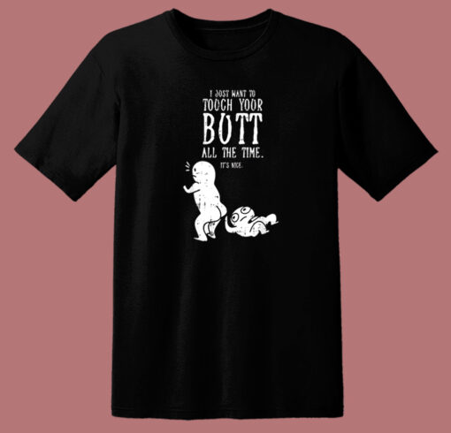 I Just Want To Touch Your Butt 80s T Shirt Style