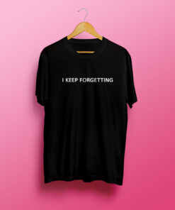 I Keep Forgetting T Shirt 1