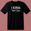 I Kinda Dont Care Funny 80s T Shirt Style
