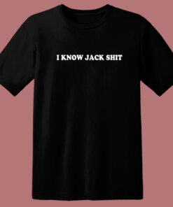 I Know Jack Shit T Shirt Style