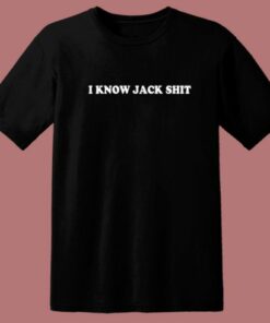 I Know Jack Shit T Shirt Style