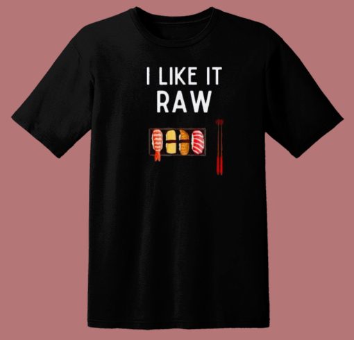 I Like It Raw Sushi T Shirt Style On Sale