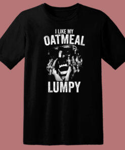 I Like My Oatmeal Lumpy T Shirt Style 1