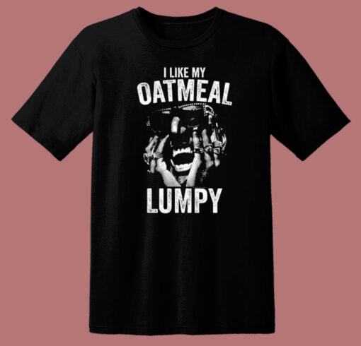 I Like My Oatmeal Lumpy T Shirt Style