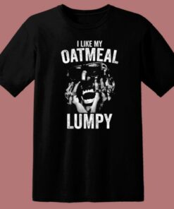 I Like My Oatmeal Lumpy T Shirt Style 2