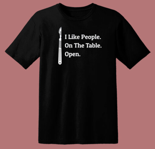 I Like People On The Table Open T Shirt Style