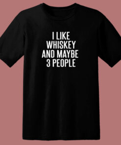 I Like Whiskey And Maybe 3 People 80s T Shirt 1