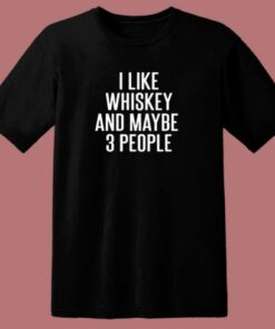 I Like Whiskey And Maybe 3 People 80s T Shirt 1 I Like Whiskey And Maybe 3 People 80s T Shirt 2