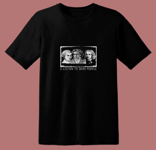 I Listen To Dead People Classical Music 80s T Shirt