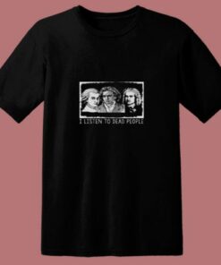 I Listen To Dead People Classical Music 80s T Shirt 2