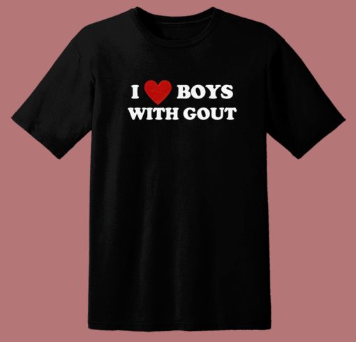 I Love Boy With Gout T Shirt Style