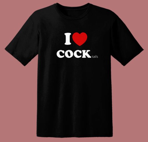 I Love Cocktails Cock T Shirt Style
