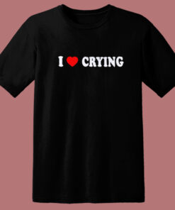 I Love Crying T Shirt Style 1