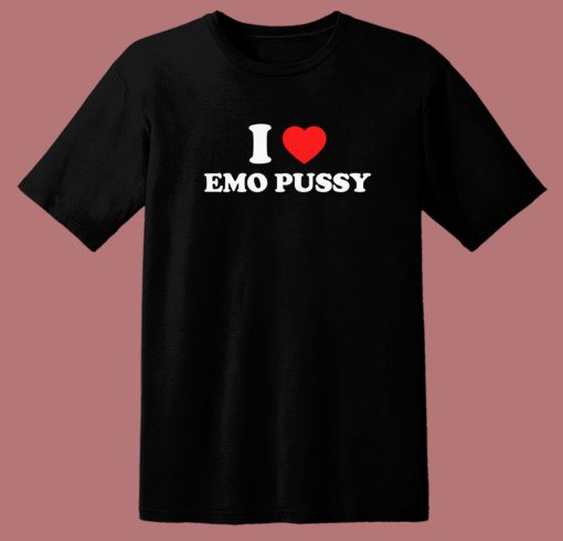 I Love Emo Pussy T Shirt Style
