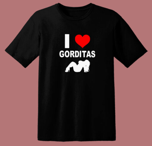 I Love Gorditas T Shirt Style