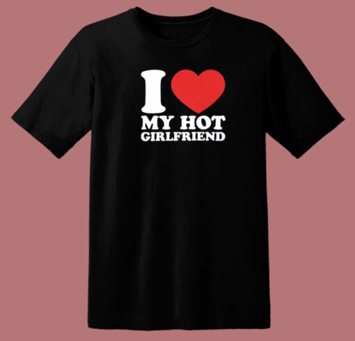I Love Hot Girlfriend T Shirt Style