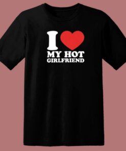 I Love Hot Girlfriend T Shirt Style