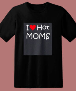 I Love Hot Moms 80s T Shirt 1