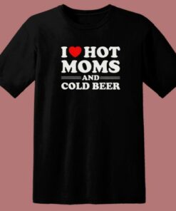 I Love Hot Moms And Cold Beer T Shirt Style 1 I Love Hot Moms And Cold Beer T Shirt Style 2