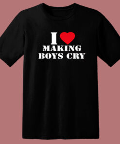 I Love Making Boys Cry T Shirt Style 1