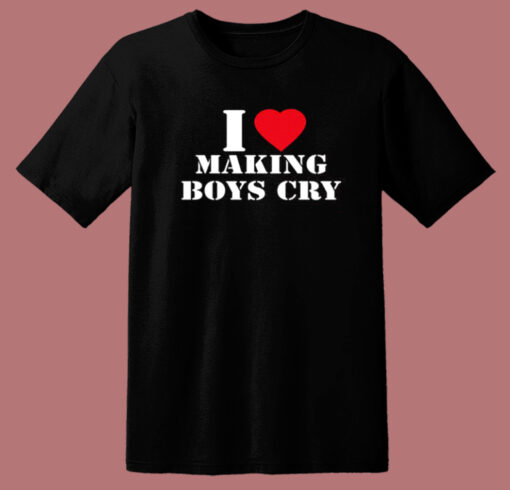 I Love Making Boys Cry T Shirt Style
