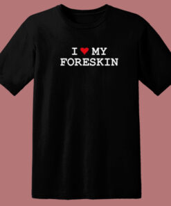 I Love My Foreskin T Shirt Style 1