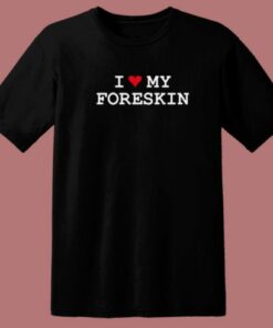 I Love My Foreskin T Shirt Style 1 I Love My Foreskin T Shirt Style 2