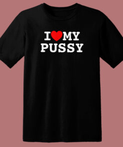 I Love My Pussy T Shirt Style 1