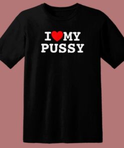 I Love My Pussy T Shirt Style 1 I Love My Pussy T Shirt Style 2