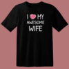 I Love My Wife Valentines 80s T Shirt Style
