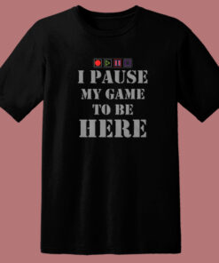 I Paused My Game To Be Here T Shirt Style 1