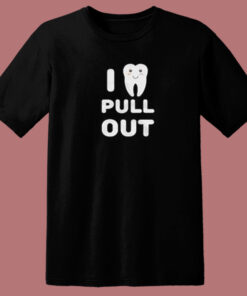 I Pull Out Dentistry 80s T Shirt 1