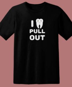I Pull Out Dentistry 80s T Shirt 1 I Pull Out Dentistry 80s T Shirt 2