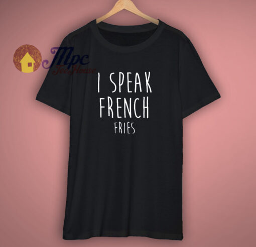 I Speak French Fries Quote T Shirt