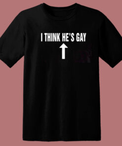 I Think Hes Gay T Shirt Style