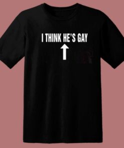 I Think Hes Gay T Shirt Style