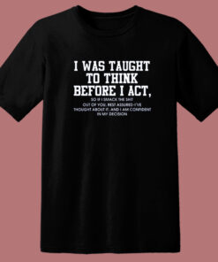 I Was Taught To Think Before I Act T Shirt Style 1