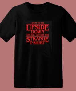 I Went To The Upside Down Stranger Things 80s T Shirt