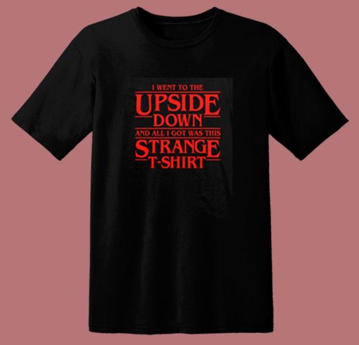 I Went To The Upside Down Stranger Things 80s T Shirt