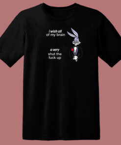 I Wish My Brain Shut Fuck Up T Shirt Style