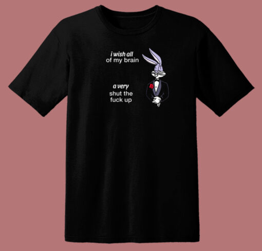 I Wish My Brain Shut Fuck Up T Shirt Style